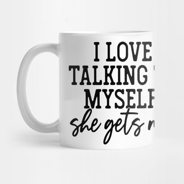 I Love Talking to Myself She Gets Me by John white